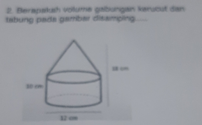 Berapakah volume gabungan kerucut dan 
tabung pada garribar disamping.....