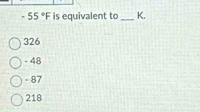 -55°F is equivalent to _ K.
326
- 48
- 87
218