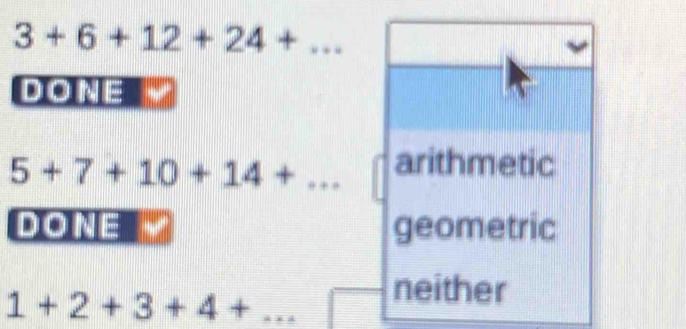 3+6+12+24+... 
DONE
5+7+10+14+... arithmetic
DONE geometric
1+2+3+4+...
neither