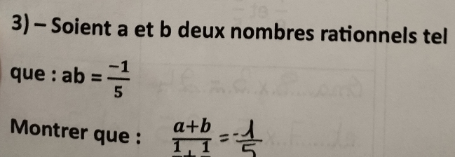 Soient a et b deux nombres rationnels tel
que : ab= (-1)/5 
Montrer que :  (a+b)/1,1 