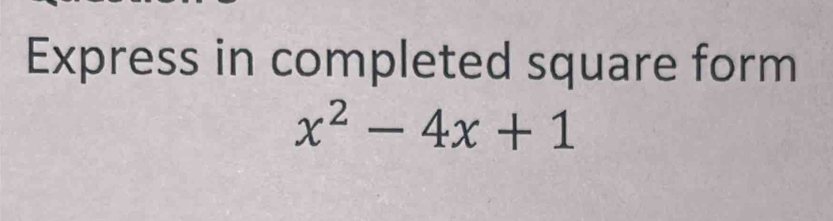 Express in completed square form
x^2-4x+1