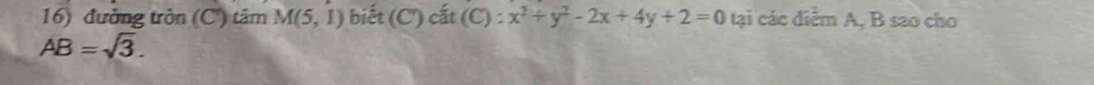 đường tròn (C) tâm M(5,1) biết (C) cắt (C ): x^2+y^2-2x+4y+2=0 tại các diểm A, B sao cho
AB=sqrt(3).