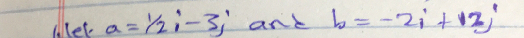 alet a=1/2i-3j ank b=-2i+2j