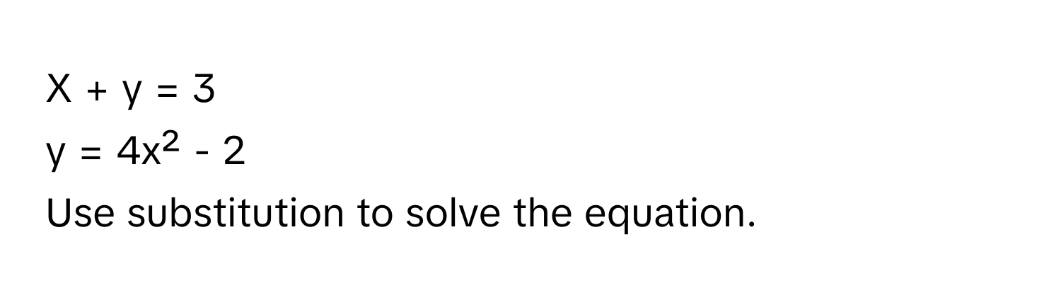 + y = 3
y = 4x² - 2

Use substitution to solve the equation.