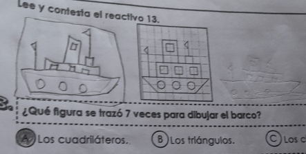 Lee y contesta el reactivo 13.
¿Qué figura se trazó 7 veces para dibujar el barco?
A ) Los cuadriláteros. B )Los triángulos. C ) Los c