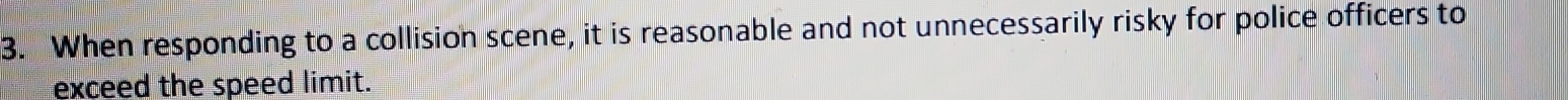 When responding to a collision scene, it is reasonable and not unnecessarily risky for police officers to 
exceed the speed limit.