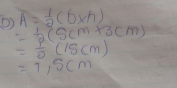 () A= 1/2 (b* h)
= 1/2 (Scm+3cm)
= 1/2 (15cm)
=7,5cm