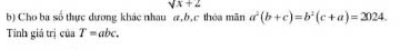 sqrt(x+2)
b) Cho ba số thực dương khác nhau α, b, c thóa mãn a^2(b+c)=b^2(c+a)=2024. 
Tinh giả trị của T=abc.