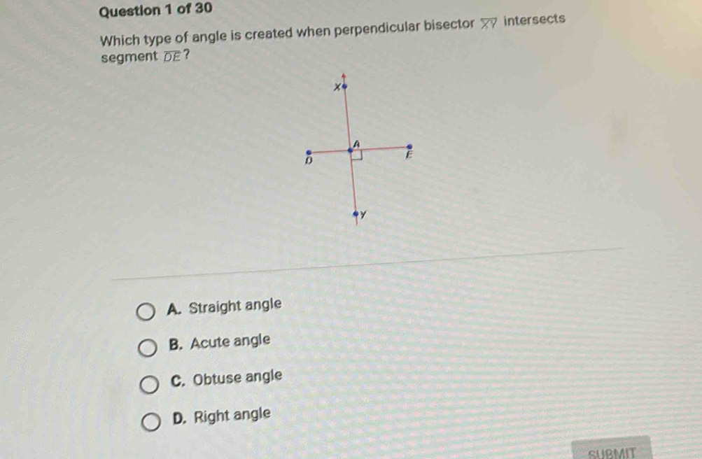 Which type of angle is created when perpendicular bisector overleftrightarrow XY intersects
segment overline DE ?
A. Straight angle
B. Acute angle
C. Obtuse angle
D. Right angle
SUBMIT