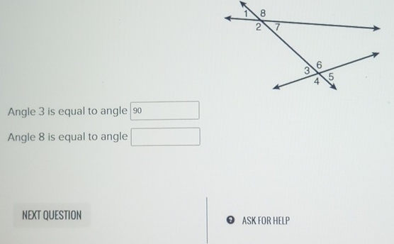 □  
Angle 3 is equal to angle 90 □ ,□ )
Angle 8 is equal to angle □
NEXT QUESTION ASK FOR HELP