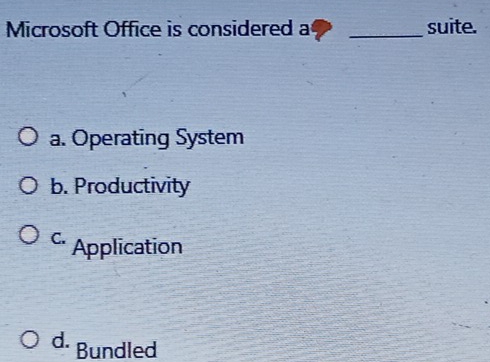 Microsoft Office is considered a _suite.
a. Operating System
b. Productivity
C. Application
d. Bundled