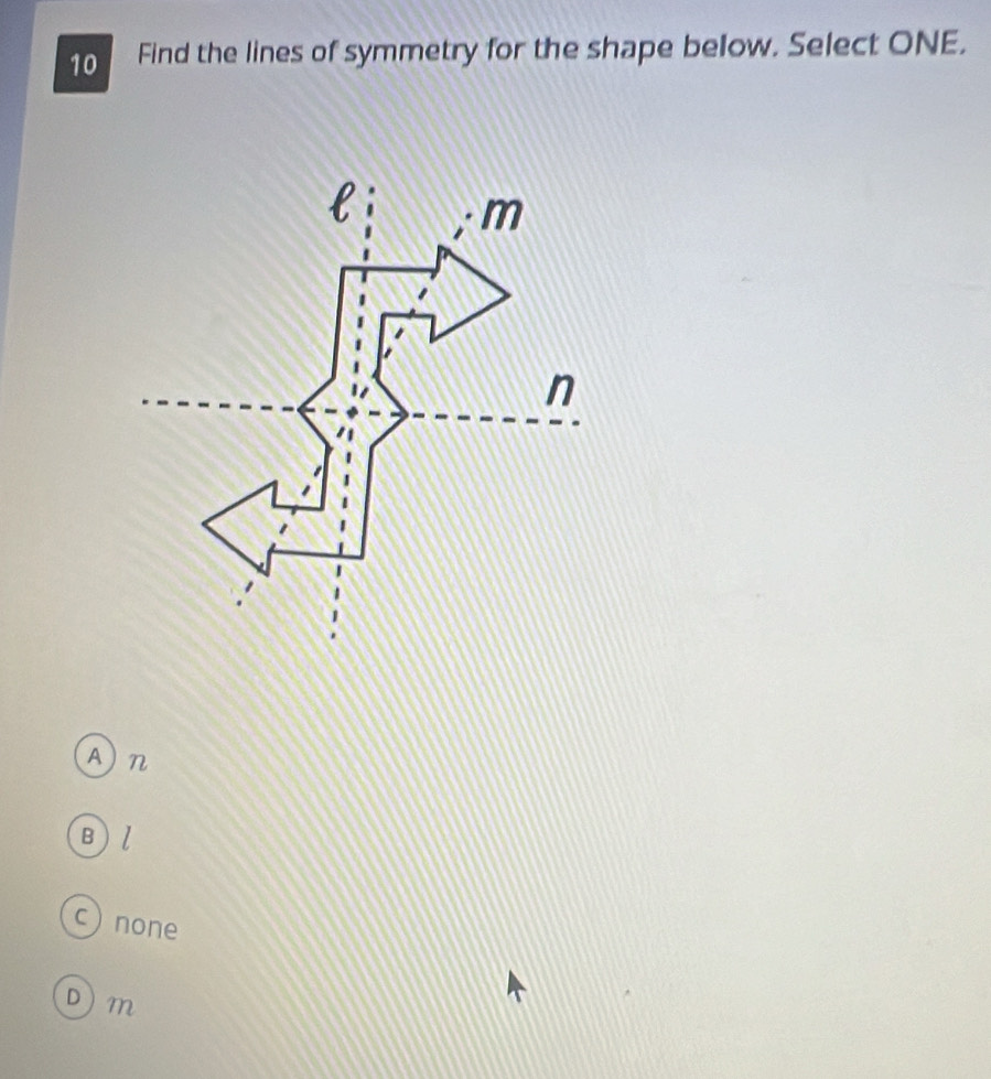 Find the lines of symmetry for the shape below. Select ONE.
A) n
B ) l
c none
D) m