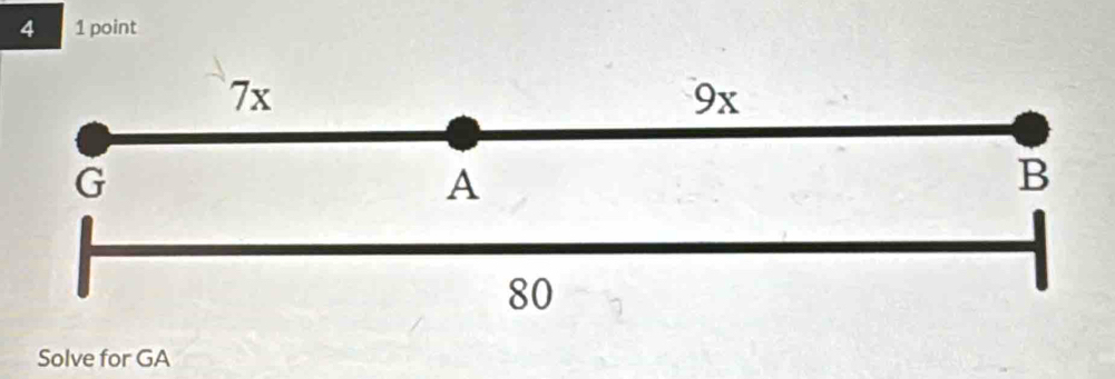 4 1 point
7x
9x
G
A
B
80
Solve for GA