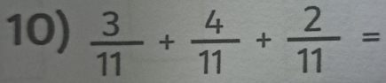  3/11 + 4/11 + 2/11 =