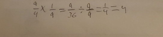  9/4 *  1/4 = 9/36 /  9/9 = 1/4 =4