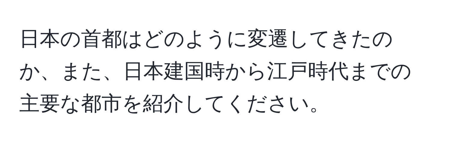 日本の首都はどのように変遷してきたのか、また、日本建国時から江戸時代までの主要な都市を紹介してください。