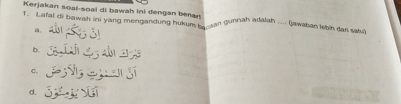 Kerjakan soal-soal di bawah ini dengan benar!
1. Lafal di bawah ini yang mengandung hukum ba aan gunnah adalah .... (jawaban lebih dari satu)
a,
b.
C.
d.