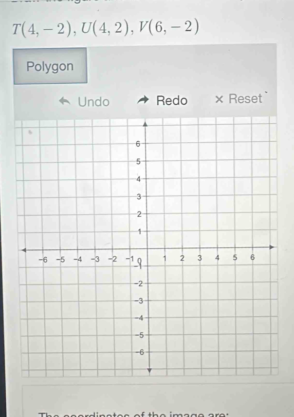 T(4,-2),U(4,2), V(6,-2)
Polygon 
Undo Redo × Reset`