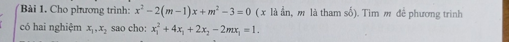 Cho phương trình: x^2-2(m-1)x+m^2-3=0 (x là ần, m là tham số). Tìm m đề phương trình
có hai nghiệm x_1, x_2 sao cho: x_1^(2+4x_1)+2x_2-2mx_1=1.