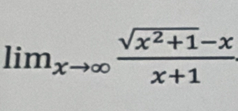 lim_xto ∈fty  (sqrt(x^2+1)-x)/x+1 