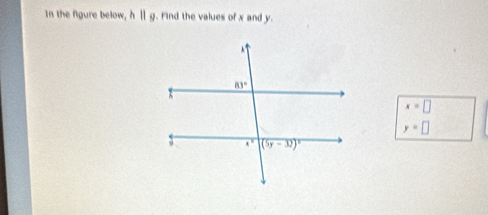 In the fgure below, hparallel g. Find the values of x and y.
x=□
y=□