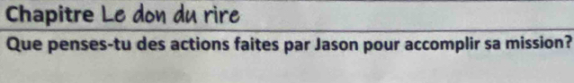 Chapitre Le don du rire 
Que penses-tu des actions faites par Jason pour accomplir sa mission?