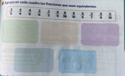 Agrupa en cada cuadro las fracciones que sean equivalentes.
 3/5   4/4   4/6   3/6   2/3   6/9   8/28   6/10   5/5   2/7   9/9   5/10 