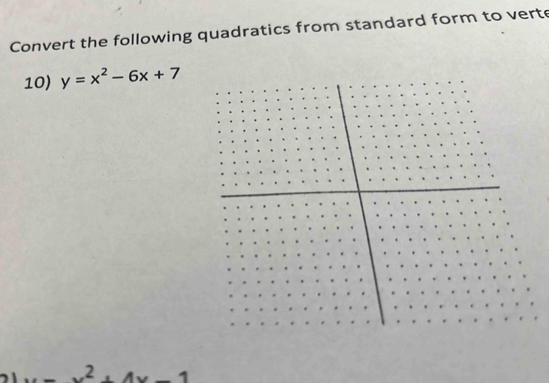 Convert the following quadratics from standard form to verte 
10) y=x^2-6x+7
2 1