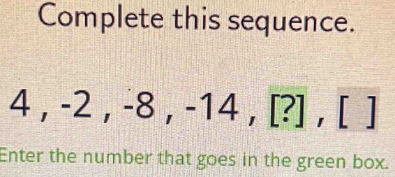 Complete this sequence.
4 , -2 _  - 3, -14,[?],[]
Enter the number that goes in the green box.