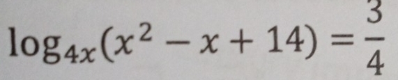 log _4x(x^2-x+14)= 3/4 