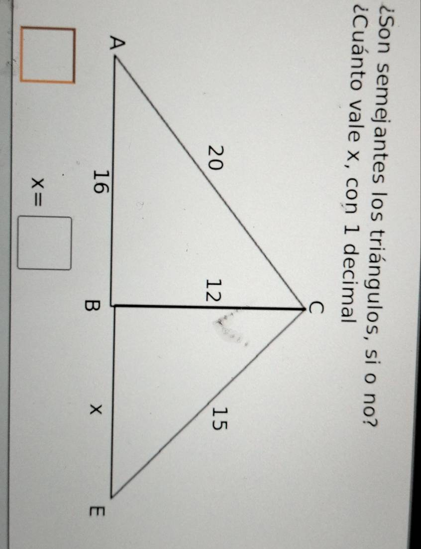 ¿Son semejantes los triángulos, si o no? 
¿Cuánto vale x, con 1 decimal 
°^
-1
x=□