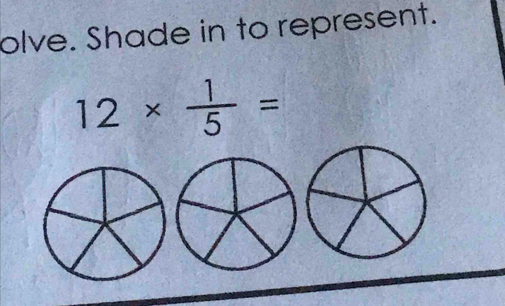 olve. Shade in to represent.
12*  1/5 =