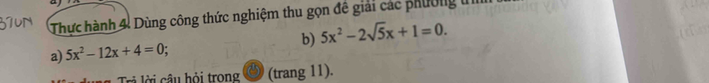 Thực hành 4. Dùng công thức nghiệm thu gọn đề giải các phường t 
b) 
a) 5x^2-12x+4=0 5x^2-2sqrt(5)x+1=0. 
Trả lời câu hỏi trong (trang 11).