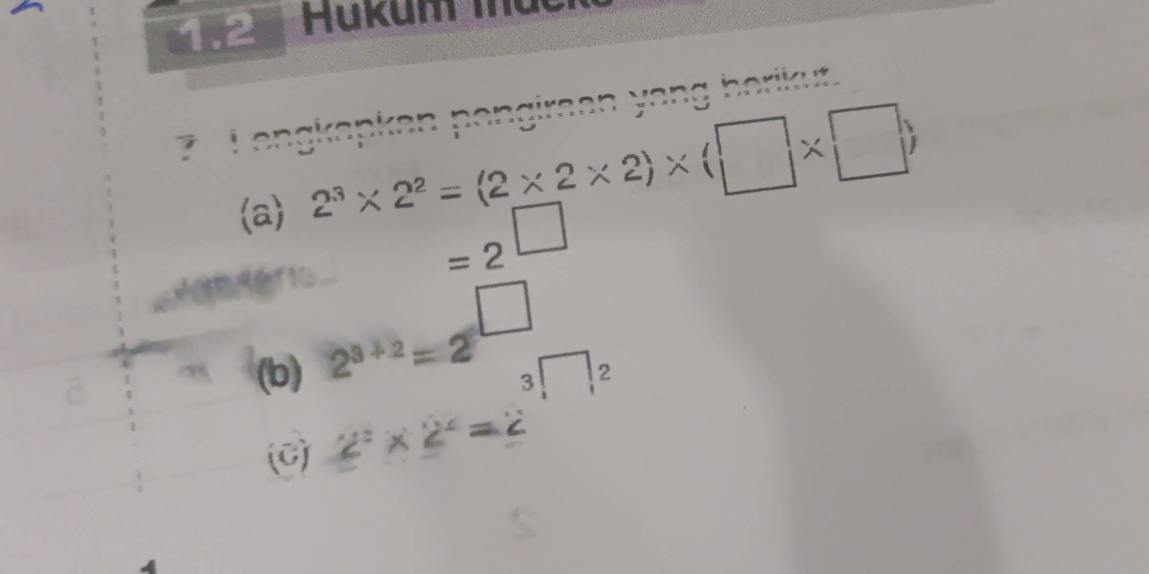 1.2 Hukum mắe 
an yang horikut. 
(a
2^3* 2^2=(2* 2* 2)* (□ * □ )
r Rério 
□  =2^(□)
2^(3+2)=2^(□)
(b) beginarrayr 3□ 2 3encloselongdiv endarray
□  
(C)
2^2* 2^2=2