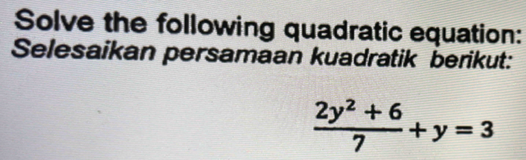 Solve the following quadratic equation: 
Selesaikan persamaan kuadratik berikut:
 (2y^2+6)/7 +y=3