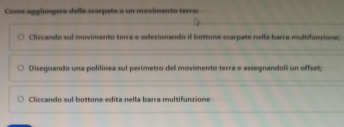 Come aggiungere delle scarpate a un movimento terra: 
Cliccando sul movimento terra e selezionando il bottone scarpate nella barra multifunzione; 
Disegnando una polilinea sul perimetro del movimento terra e assegnandoli un offset, 
Cliccando sul bottone edita nella barra multifunzione