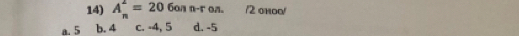 A_n^2=206onn-1 /2 оHOO/
a. 5 b. 4 c. -4, 5 d. -5