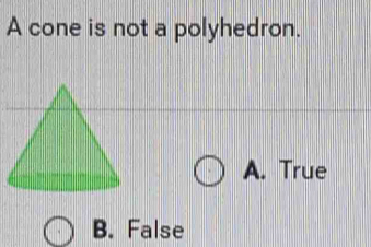 A cone is not a polyhedron.
A. True
B. False