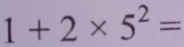 1+2* 5^2=