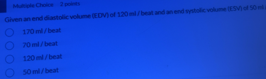 Solved: Given an end diastolic volume (EDV) of 120 ml / beat and an end ...