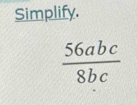 Simplify.
 56abc/8bc 