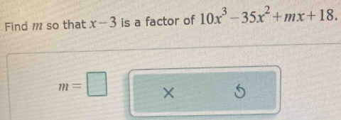 Find 1 so that x-3 is a factor of 10x^3-35x^2+mx+18.
m=□ X