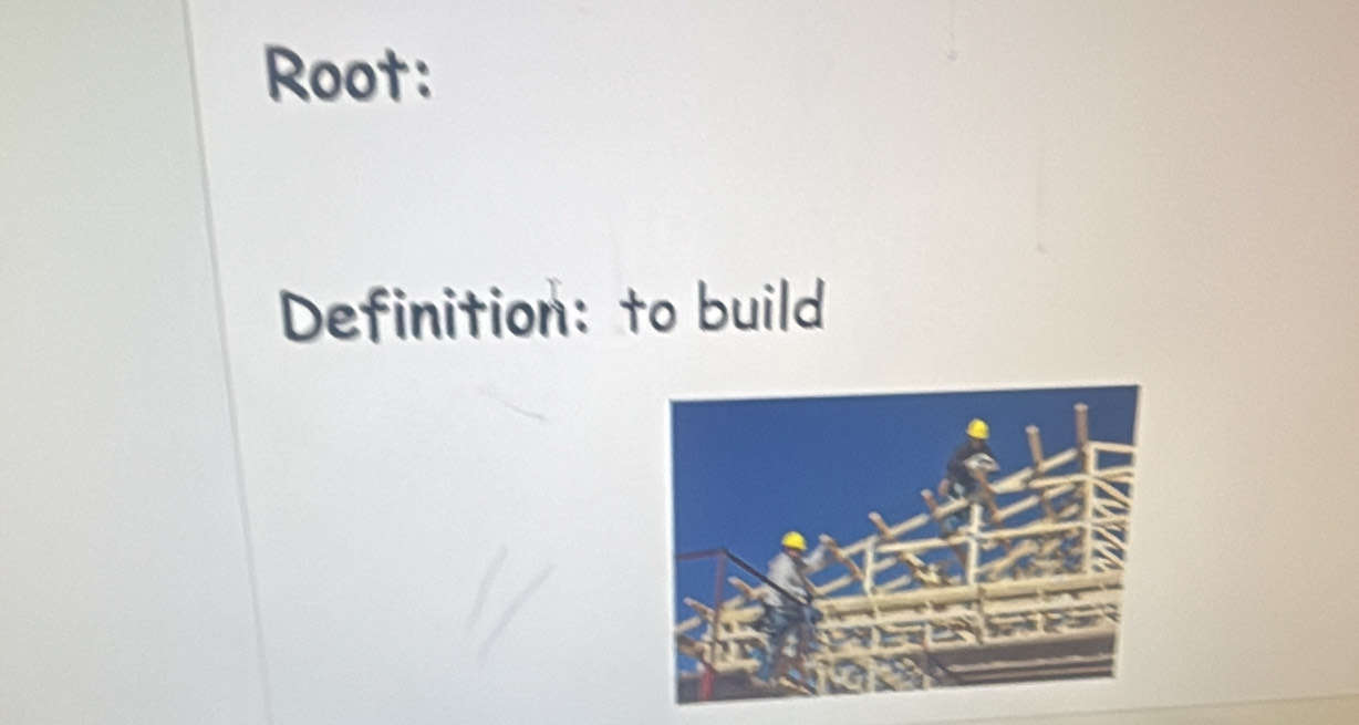 Root: 
Definition: to build