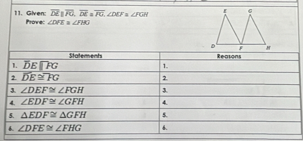 Given: overline DE||overline FG,overline DE≌ overline FG,∠ DEF≌ ∠ FGH
E G
Prove: ∠ DFE≌ ∠ FHG
D H