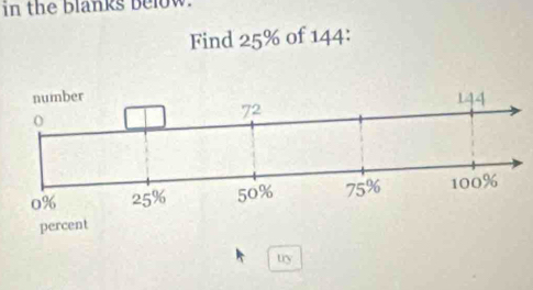 in the blanks below. 
Find 25% of 144 : 
uy