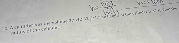 A cylinder has the volume 37642.32ft^3. The height of the cylinder is 37 ft. Find the 
radius of the cylinder.