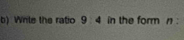 Wrile the ratio 9 : 4 in the form n :