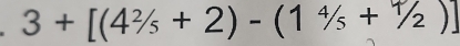 3+[(4^2/_5+2)-(1^4/_5+^4/_2)]