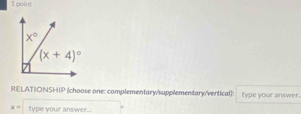 RELATIONSHIP (choose one: complementary/supplementary/vertical): type your answer..
x= type your answer...