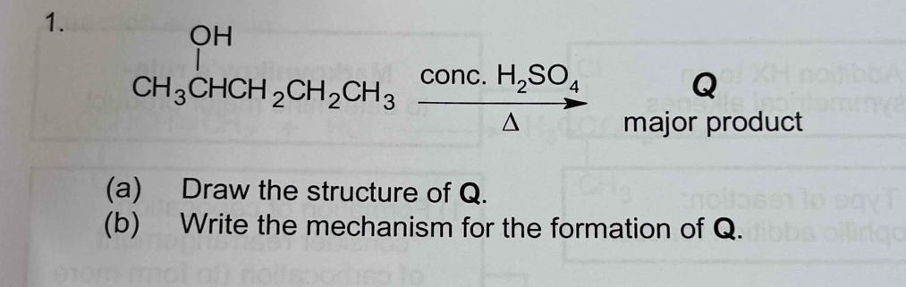 CH_3CHCH_2CH_2CH_3frac conc.H_2SO_4△  
Q 
major product 
(a) Draw the structure of Q. 
(b) Write the mechanism for the formation of Q.